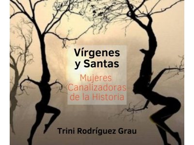 De Brujas, Vírgenes y Santas. Mujeres canalizadoras de la Historia. Por Trini Rodríguez Grau